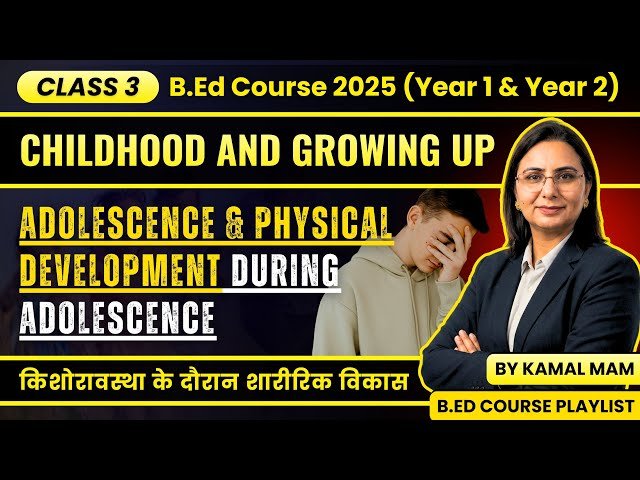 Adolescence & Physical Development | Childhood and Growing Up B.Ed 1st Year - Class 3 | B.Ed Course